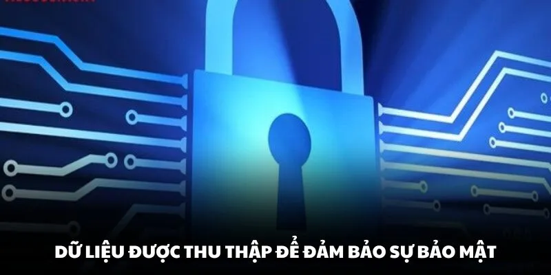 Dữ liệu được thu thập để đảm bảo sự bảo mật