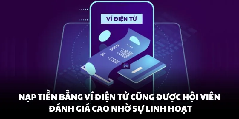 Nạp tiền bằng ví điện tử cũng được hội viên đánh giá cao nhờ sự linh hoạt