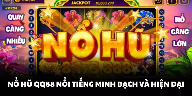 Nổ hũ QQ88 nổi tiếng vì sự minh bạch và công nghệ hiện đại