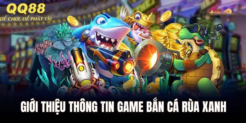Giới thiệu thông tin game bắn cá rùa xanh