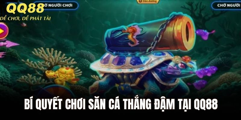 Bí quyết chơi săn cá thắng đậm tại QQ88