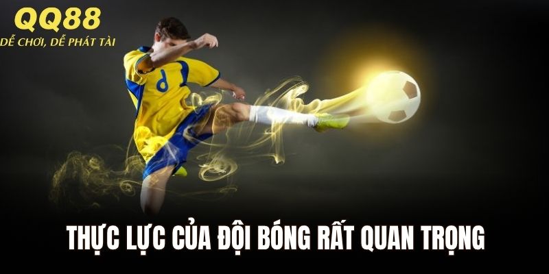 Thực lực của đội bóng đóng vai trò rất quan trọng