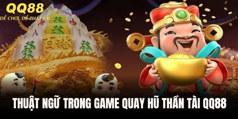 Thuật ngữ quan trọng trong game quay hũ thần tài QQ88