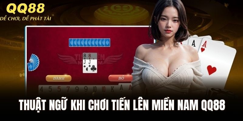 Thuật ngữ quan trọng khi chơi tiến lên miền Nam QQ88