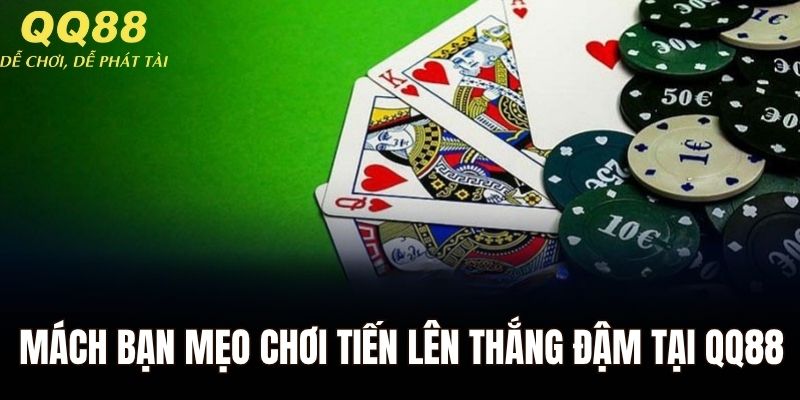 Mách bạn mẹo chơi tiến lên thắng đậm tại QQ88