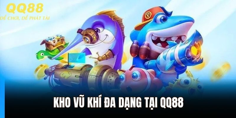 Kho vũ khí đa dạng tại QQ88