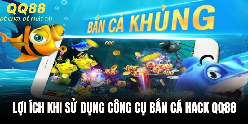 Những lợi ích khi sử dụng công cụ bắn cá hack QQ88