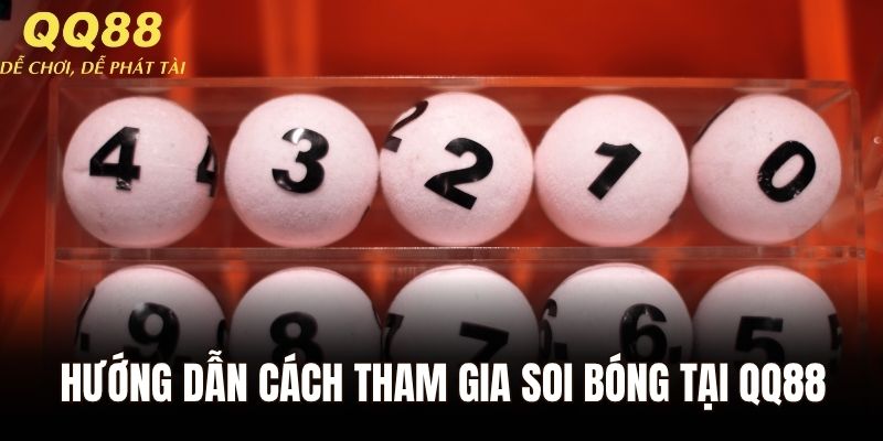 Hướng dẫn cách tham gia soi bóng tại QQ88