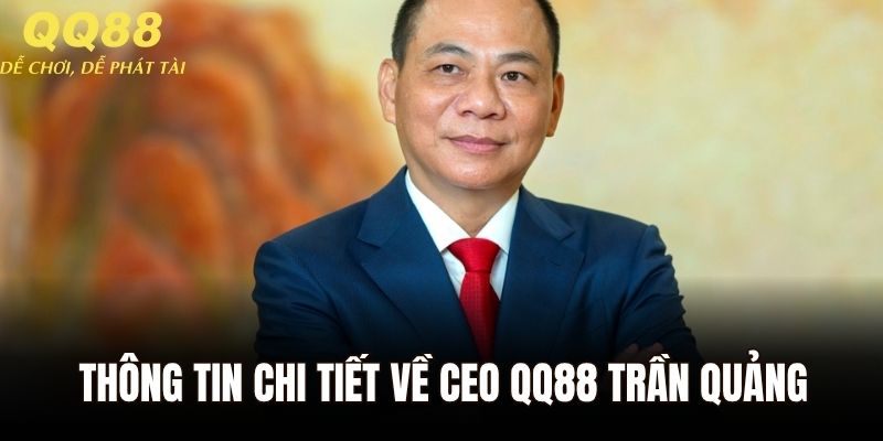 Thông tin chi tiết về CEO QQ88 Trần Quảng
