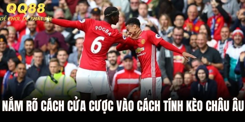 Nắm rõ cách cửa cược vào cách tính kèo Châu Âu