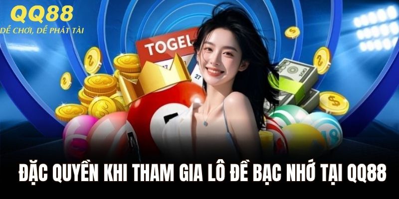 Những đặc quyền khi tham gia lô đề bạc nhớ tại QQ88