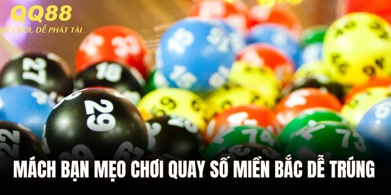 Mách bạn mẹo chơi quay số miền Bắc dễ trúng nhất