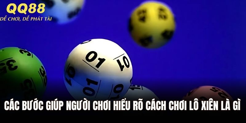 Các bước giúp người chơi hiểu rõ cách chơi lô xiên là gì