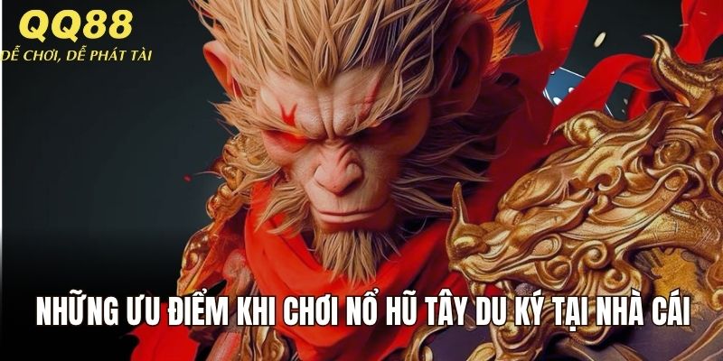 Những ưu điểm khi chơi nổ hũ Tây Du Ký tại nhà cái