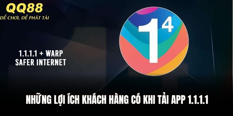 Những lợi ích khách hàng có khi tải app 1.1.1.1